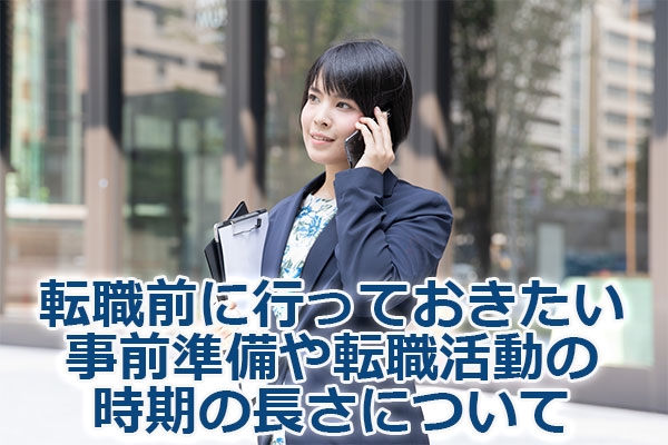 転職前に行っておきたい事前準備や転職活動の時期の長さについて