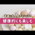 知らなかった！マシュマロの魅力と健康的な楽しみ方